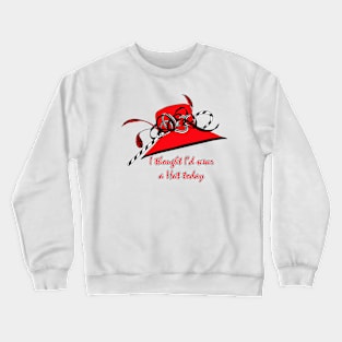 I Thought I d Wear a Hat Today Crewneck Sweatshirt